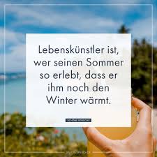 Lebenskunstler Ist Wer Seinen Sommer So Erlebt Dass Er Ihm Noch Den Winter Warmt Sommer Spruche Spruche Sommer