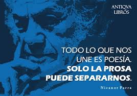 Todo Lo Que Nos Une Es Poesia Solo La Prosa Puede Separarnos Nicanor Parra Literatura Chilena Words Poetry Latin