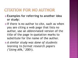 Give a date if you can find it in citations are placed in the context of discussion using the author's last name and date of publication. Examples For Referring To Another Idea Or Study If There Is No Author To Cite Such As When You Are Citing A Web Page That Lists No Author Use An