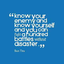 If you know the enemy and know yourself, you need not fear the results of a hundred battles. Sun Tzu S Quote About Knowledge Strategy Know Your Enemy And Know