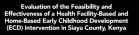 Evaluation of the Feasibility and Effectiveness of a Health Facility-Based  and Home-Based Early Childhood Development (ECD) Inte