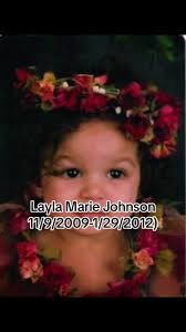 Layla Marie Johnson November 9, 2009-January 29, 2012 Layla passed away  when she was 2 years old. She was severely injured while in the care of her  babysitter, and was rushed to the hospital. It was ...