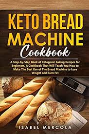 This keto bread maker recipe is also incredibly easy to make. Keto Bread Machine Cookbook A Step By Step Book Of Ketogenic Baking Recipes For Beginners A