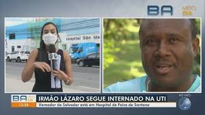 Lázaro era condenado por assassinatos e estupros. Internado Na Uti Com Covid 19 Vereador Irmao Lazaro Apresenta Melhora Bahia G1