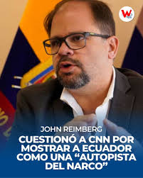 ⚪️ El ministro del Interior, Jhon Reimberg, cuestionó a CNN por mostrar a  Ecuador como una “autopista del narco” sin reconocer que, por primera vez,  un gobierno enfrenta de forma directa a