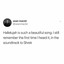 At memesmonkey.com find thousands of memes categorized into thousands of categories. Dopl3r Com Memes Sean Maciel Seanmaciel Hallelujah Is Such A Beautiful Song I Still Remember The First Time I Heard It In The Soundtrack To Shrek