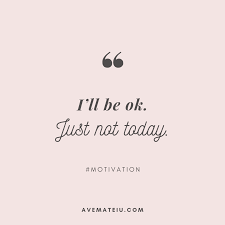 I Ll Be Ok Just Not Today Quote 301 Ave Mateiu