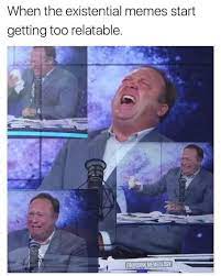 Existential Memes Start Getting Too Relatable Alex Jones Laughing And Then Crying R Funnypics