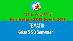 Silabus merupakan rancangan pokok sebelum guru membuat lebih rinci perencanaan pembelajaran dalam bentuk rencana pelaksanaan pembelajaran / rpp.berikut ini silabus yang dimaksud adalah file untuk download silabus matematika kelas 5 lengkap semester 1 dan semester 2 kurikulum 2013 revisi 2017. Silabus Tematik Kelas 5 Sd Semester 1 Kurikulum 2013 Revisi 2017 Pedia Pendidikan