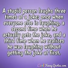 Maybe you would like to learn more about one of these? A Stupid Person Laughs Three Times At A Joke Once When Everyone Else Is