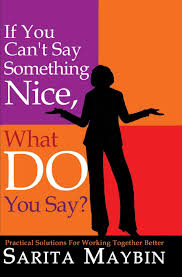 If you can t say something nice. If You Can T Say Something Nice What Do You Say Practical Solutions For Working Together Better Maybin Sarita Amazon De Bucher