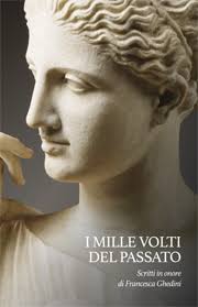 I mille volti del passato Scritti in onore di Francesca Ghedini : Scienze e  Lettere Casa Editrice : Rome Italy