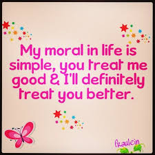 You had to know which to pick and eat, which to leave alone. My Moral In Life Is Simple You Treat Me Good Amp I 8217 Ll Definitely Treat Y Lessons Learned In Life Quotes Quotes To Live By Inspirational I Am Awesome