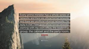 Tony Abbott Quote: “Every prime minister has a whole series of networks,  and there are official formal networks and there are unofficial...”