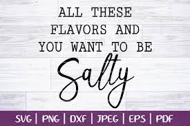 Your question might be answered by sellers, manufacturers, or customers who bought this product. All These Flavors And You Want To Be Salty Svg Cut File 571568 Cut Files Design Bundles