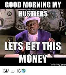 Image Result For Money Meme Morning Quotes Funny Funny Good Morning Memes Happy Morning Quotes Hiemanesome let's get this money. morning quotes funny