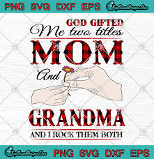 Download God Gifted Me Two Titles Mom And Grandma And I Rock Them Both Svg Png Eps Dxf Cricut File Silhouette Designs Digital Download