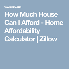 How Much House Can I Afford Home Affordability Calculator Zillow Mortgage Amortization Calculator Mortgage Loan Calculator Mortgage Payment Calculator