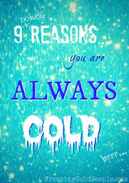 9 Answers Why Am I Always Cold Freezing Cold People Always Cold Cold Quotes I Am Cold