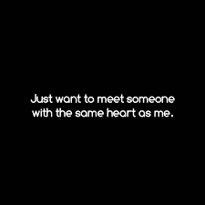 Just Want To Meet Someone With The Same Heart As Me By Uquotes Club Medium
