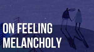 On Feeling Melancholy Youtube An abnormal state attributed to an excess of black bile and characterized by irascibility or depression. on feeling melancholy