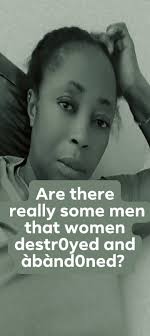 Are there really some men that women de$tr0yed and abañd0ñed? 🙄