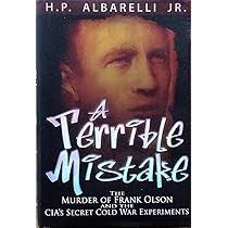 A Terrible Mistake: The Murder of Frank Olson and the CIA's Secret Cold War  Experiments: Albarelli Jr., H. P.: 9780977795376: Amazon.com: Books