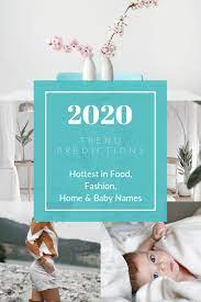 2020 Trend Predictions What S Gonna Be Hot In Fashion Food Home Baby Names Trending Crafts Baby Names Trending