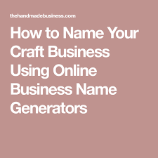 How To Name Your Craft Business Using Online Business Name Generators Business Names Name Generator Business Craft Business
