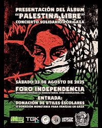 🎶 Concierto Solidario por Palestina Libre 📆 Sábado 23/agosto 📍 Foro  Independencia 🕔 Desde las 5 PM 🎟️ Entrada gratuita Alza la voz con  música, arte y resistencia ✊ Durante el evento