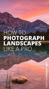 How To Shoot Landscape Photos Like A Pro Passion Passport Landscape Photography Tips Landscape Photos Landscape Photography Nature