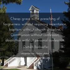 Cheap Grace Is The Preaching Of Forgiveness Without Requiring Repentance Baptism Without Church Discipline Communion Spiritual Truth Grace Quotes Knowing God