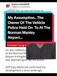 Now I Ain't For Sure... But I Would Assume.. The Owner of the vehicle  involved in the Clarendon Crash he was the one Police Held On To At The  Norman Manley International Airport.. Not The Driver of ...