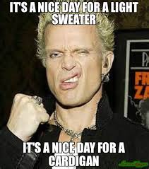 It S A Nice Day For A Light Sweater It S A Nice Day For A Cardigan Meme Billy Idol Hey Little Sister Birthday Meme