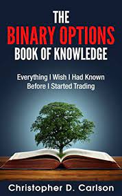 Trading binary options in not like trading stocks, regular options, or even forex. Amazon Com The Binary Options Book Of Knowledge Everything I Wish I Had Known Before I Started Trading Ebook Carlson Christopher D Kindle Store
