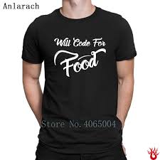 New Design Will Code For Food Funny Top Seller Tshirts Hiphop Top S 3xl Solid Color Gift T Shirt For Men 2018 Humor Letters T Shirts Shopping Really