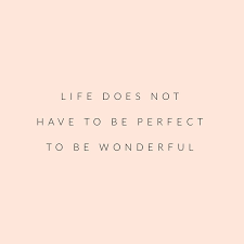 Life Does Not Have To Be Perfect To Be Wonderful Inspirational Quotes Motivation Words Quotes Life Quotes