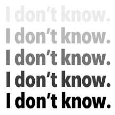 I Don T Know Is Bullshit