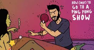 HOW (NOT) TO GO TO A PING PONG SHOW