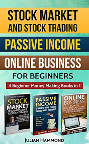 Check spelling or type a new query. Amazon Com Stock Market And Stock Trading Passive Income Online Business For Beginners 3 Beginner Money Making Books In 1 Stock Trading Stock Market Business Passive Income Ebook Hammond Julian Kindle Store