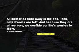 But i don't go along with that. Memories Fade Quotes Top 32 Famous Quotes About Memories Fade