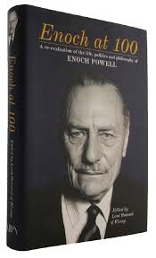 ENOCH AT 100: A re-evaluation of the life, politics and philosophy of Enoch  Powell by Powell, Enoch; Howard of Rising, Lord [Editor]: (2012)