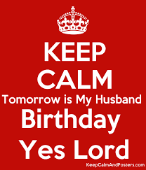 Hubby Birthday Quotes For Husband Funny Keep Calm Tomorrow Is My Husband Birthday Thank You Lord Jesus My Husband Birthday Happy Birthday Wishes Quotes Birthday Wish For Husband