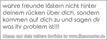 Wahre Freunde Lastern Nicht Hinter Deinem Rucken Uber Dich Sondern Kommen Auf Dich Zu Und Sagen Dir Was Ihr Problem Tolle Spruche Und Zitate Auf Www Likemonster De