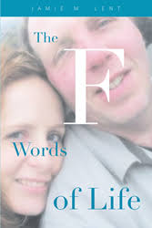 Jamie M. Lent's New Book "The 'F' Words of Life" is an Inspiring True Story  About Hope, Faith, Family, and Other Life Support Systems