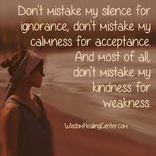 What about when others take advantage of your kindness accidentally mistaking it for weakness. Don T Mistake My Kindness For Weakness Wisdom Healing Center