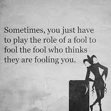 Sometimes You Just Have To Play The Role Of A Fool Fool Quotes Wisdom Quotes Words