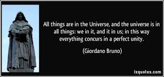 Born filippo bruno, in nola, italy, he often called himself il nolano (the nolan). All Things Are In The Universe And The Universe Is In All Things We In It And It In Us In This Way Everything Concurs In Pantheism Famous Quotes 2017 Word
