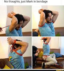 No thoughts, just Mark in bondage - iFunny