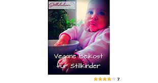 Das forschungsinstitut für kinderernährung in dortmund (fke) empfiehlt, die beikost zwischen dem 5. Vegane Beikost Fur Stillkinder Rezepte Und Tipps Mit Denen Der Ubergang Von Der Brust An Den Familientisch Gelingt Ebook Huegelmann Christina Amazon De Kindle Shop